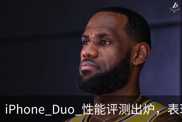 iPhone Duo 性能评测出炉，表现惊艳